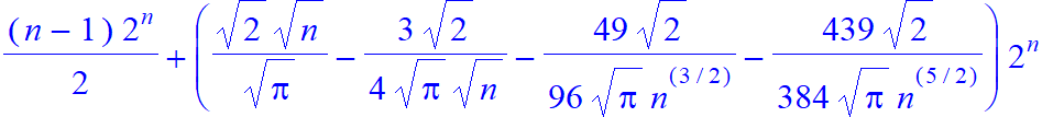 1/2*(n-1)*2^n+(1/Pi^(1/2)*2^(1/2)*n^(1/2)-3/4/Pi^(1/2)*2^(1/2)/n^(1/2)-49/96/Pi^(1/2)*2^(1/2)/n^(3/2)-439/384/Pi^(1/2)*2^(1/2)/n^(5/2))*2^n