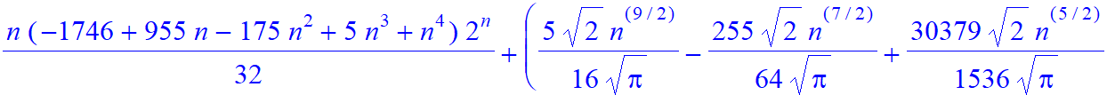 1/32*n*(-1746+955*n-175*n^2+5*n^3+n^4)*2^n+(5/16/Pi^(1/2)*2^(1/2)*n^(9/2)-255/64/Pi^(1/2)*2^(1/2)*n^(7/2)+30379/1536/Pi^(1/2)*2^(1/2)*n^(5/2)-1044265/18432/Pi^(1/2)*2^(1/2)*n^(3/2)+27641095/294912/Pi^(...