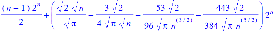 1/2*(n-1)*2^n+(1/Pi^(1/2)*2^(1/2)*n^(1/2)-3/4/Pi^(1/2)*2^(1/2)/n^(1/2)-53/96/Pi^(1/2)*2^(1/2)/n^(3/2)-443/384/Pi^(1/2)*2^(1/2)/n^(5/2))*2^n