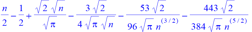 1/2*n-1/2+1/Pi^(1/2)*2^(1/2)*n^(1/2)-3/4/Pi^(1/2)*2^(1/2)/n^(1/2)-53/96/Pi^(1/2)*2^(1/2)/n^(3/2)-443/384/Pi^(1/2)*2^(1/2)/n^(5/2)