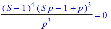 (S-1)^4*(S*p-1+p)^3/p^3 = 0